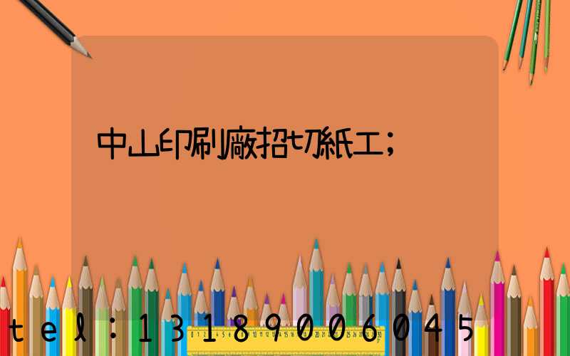 中山印刷廠招切紙工