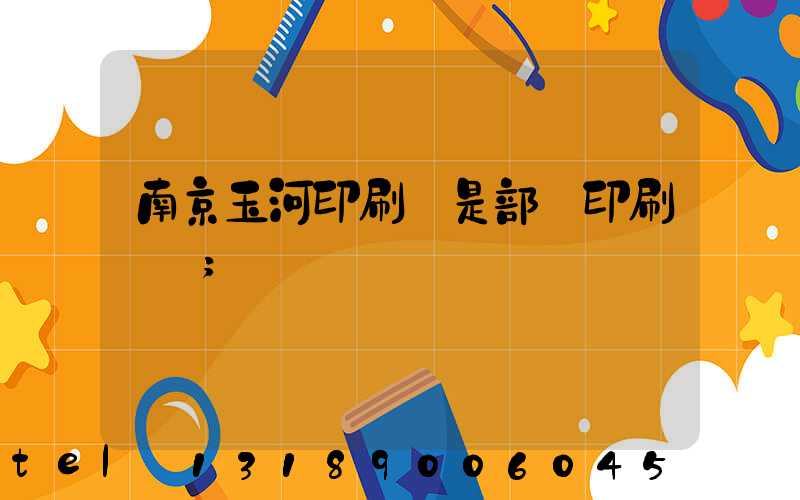 南京玉河印刷廠是部隊印刷廠嗎