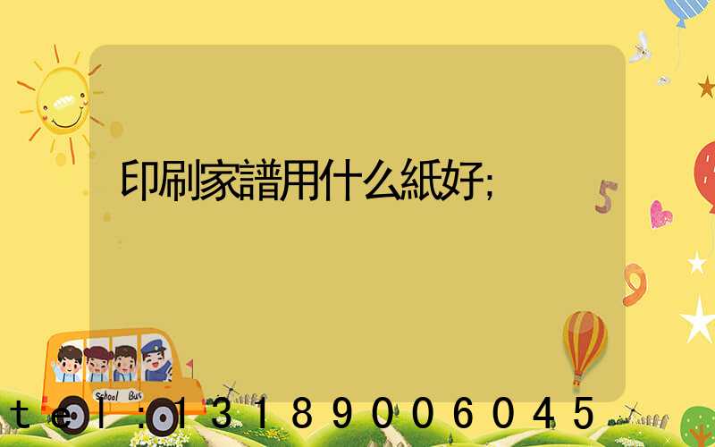 印刷家譜用什么紙好