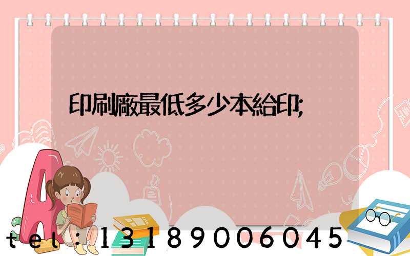 印刷廠最低多少本給印