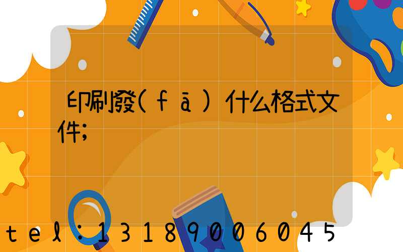 印刷發(fā)什么格式文件