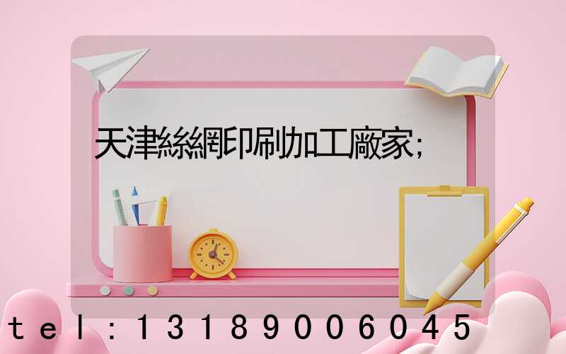 天津絲網印刷加工廠家