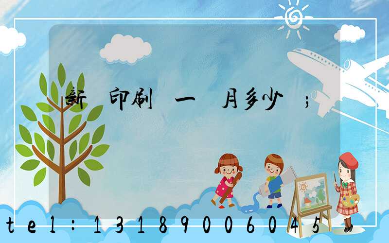 新華印刷廠一個月多少錢