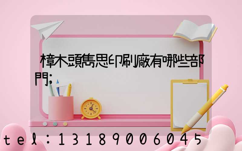 樟木頭雋思印刷廠有哪些部門