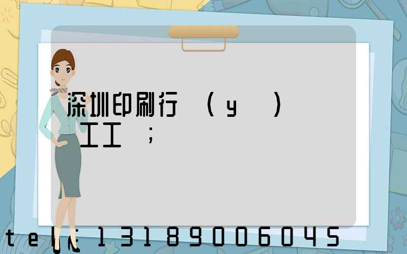 深圳印刷行業(yè)報價員工工資