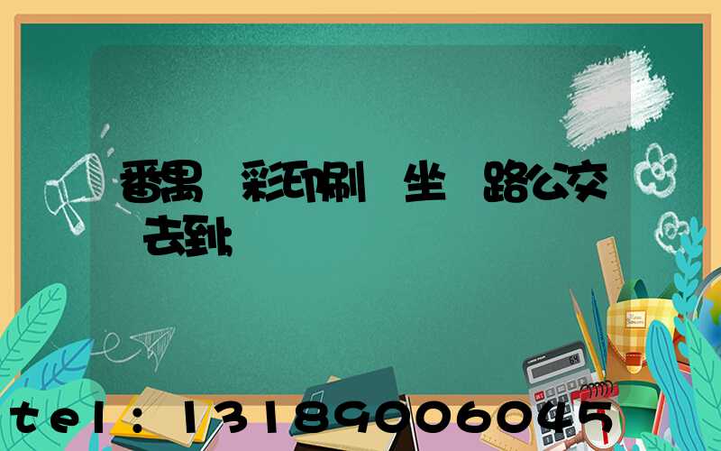 番禺藝彩印刷廠坐幾路公交車去到