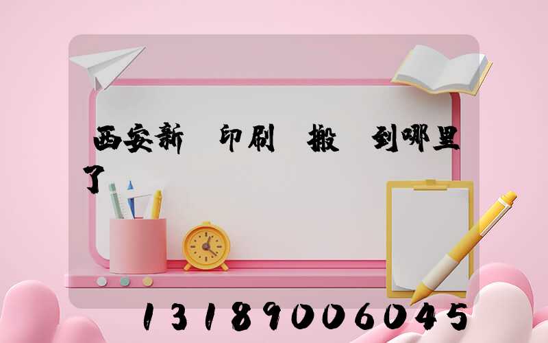西安新華印刷廠搬遷到哪里了