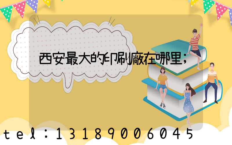 西安最大的印刷廠在哪里