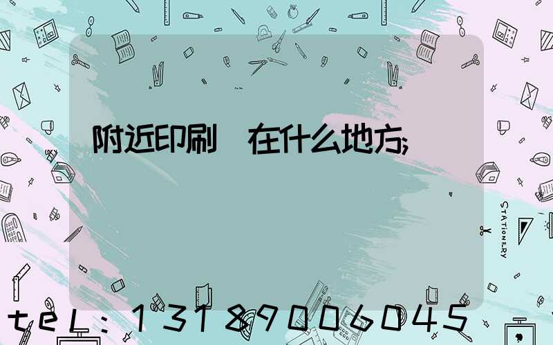 附近印刷廠在什么地方